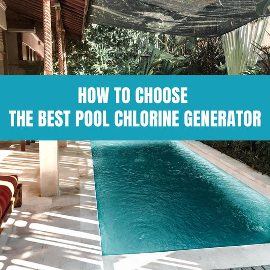 Choosing the best pool chlorine generator for a clean and sanitized pool