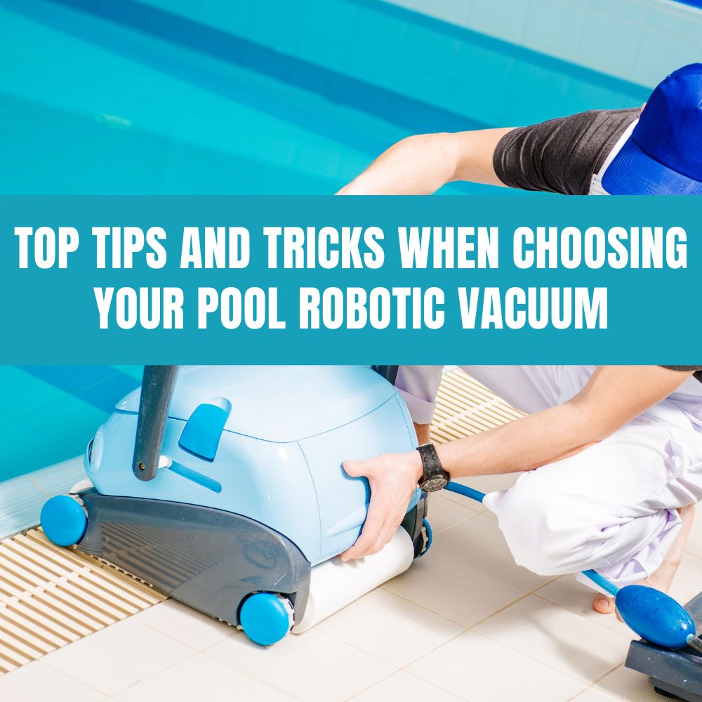 Top tips for choosing the best pool robotic vacuum for your pool