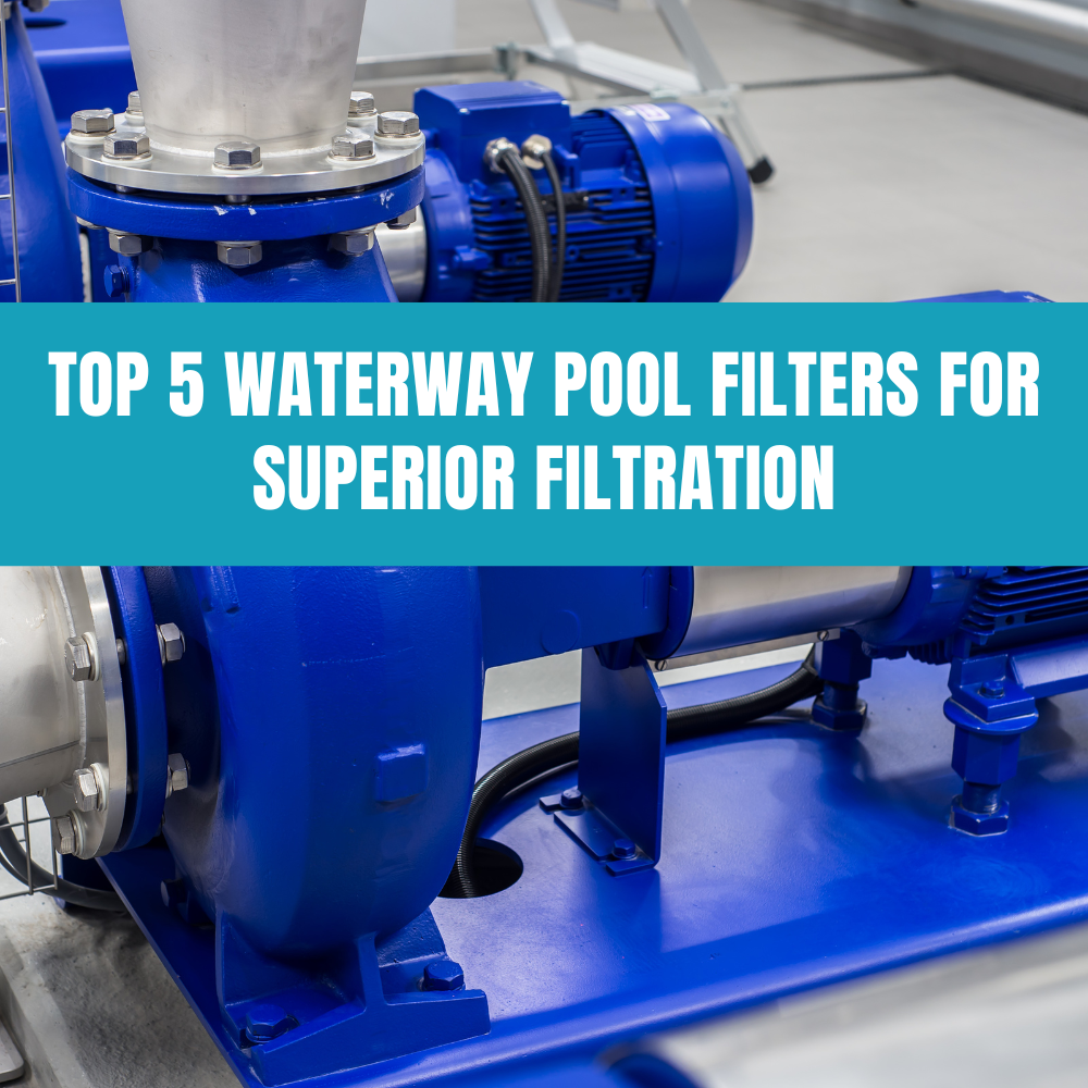 Top 5 Waterway pool filters for superior filtration