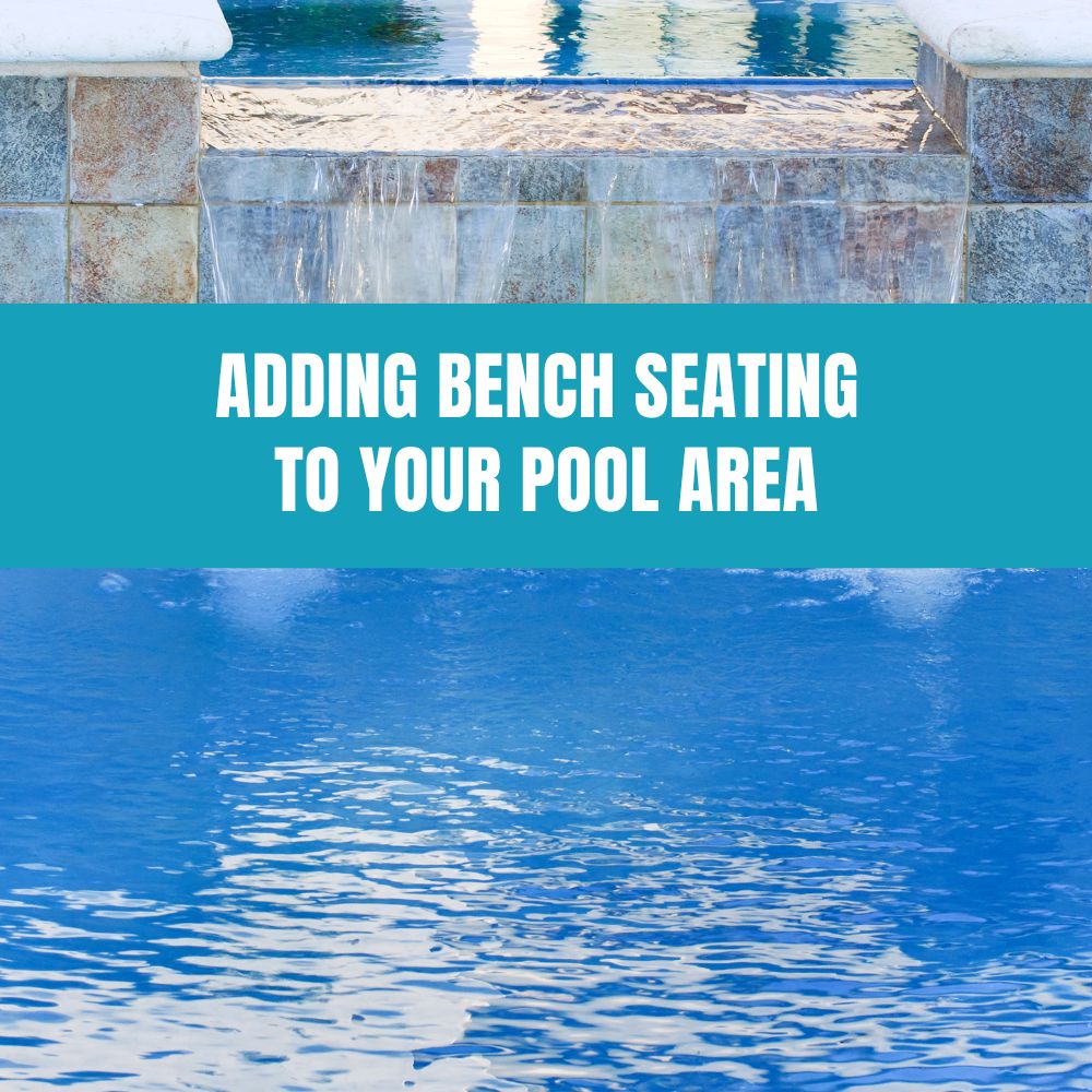 Guide to adding bench seating to your pool area for enhanced comfort and style