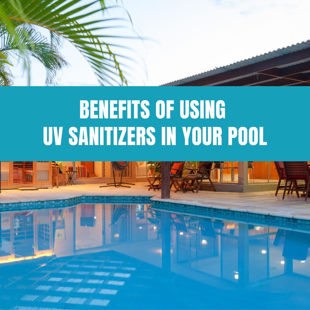 Benefits of using UV sanitizers in pools for cleaner and safer water