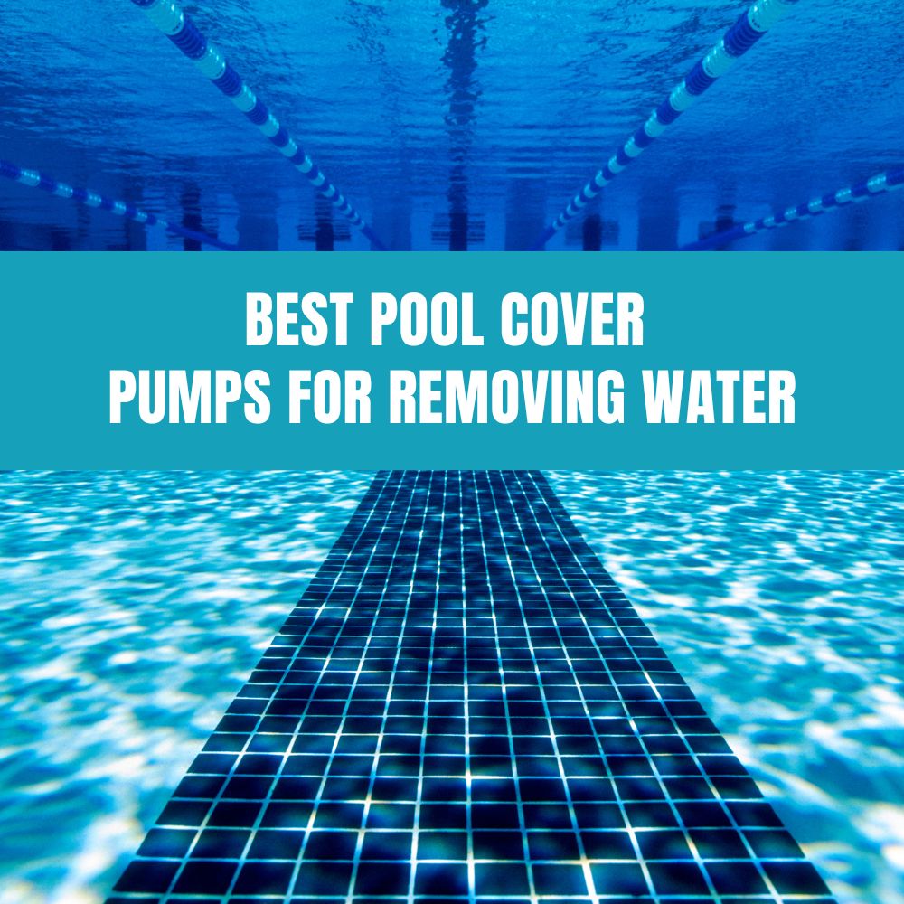 Choosing the best pool cover pump to remove water and protect your pool cover