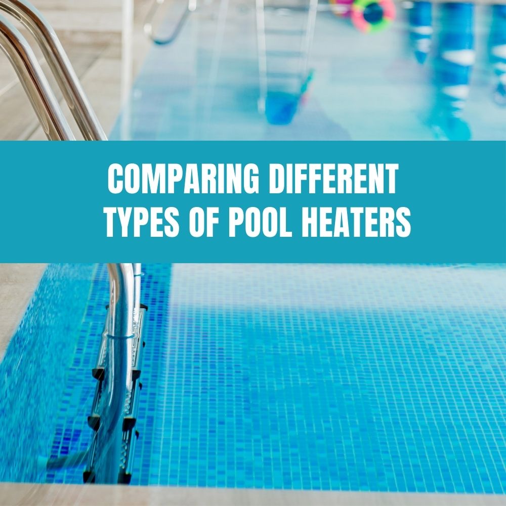 Comparing Different Types of Pool Heaters