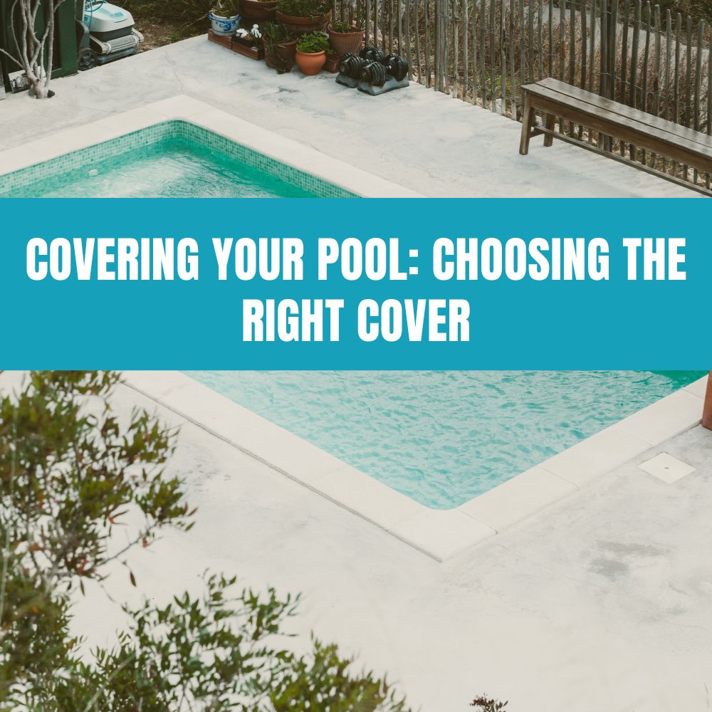 Pool cover options - Learn how to choose the perfect pool cover for your needs.