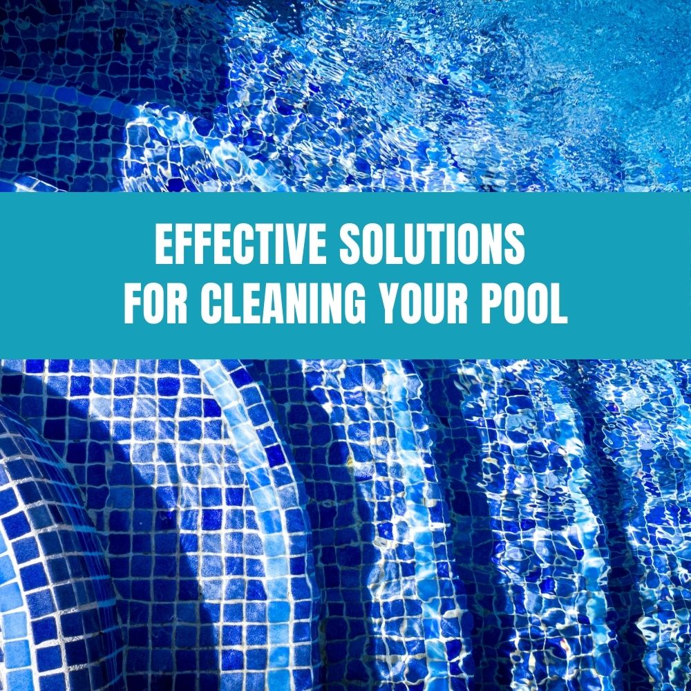 Effective solutions for cleaning your pool to maintain cleanliness and safety