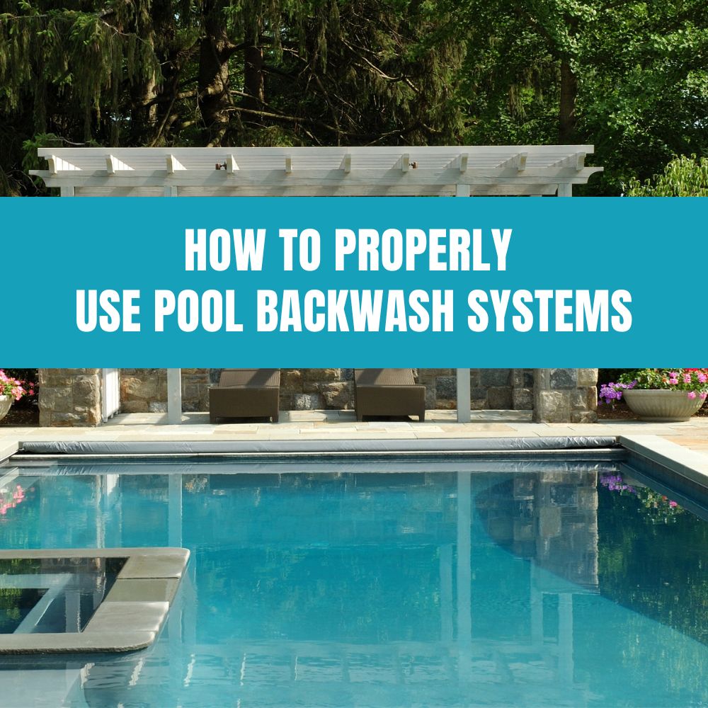 Properly using pool backwash systems to maintain a clean and healthy pool