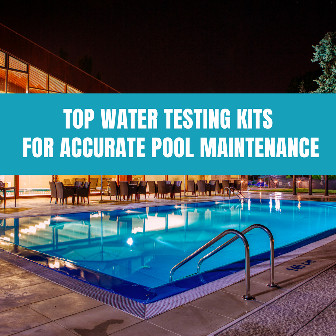 Top water testing kits for accurate pool maintenance to ensure safe and balanced water